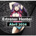 Estrenos Hentai de abril 2024
